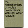 The Radiochemistry of Nuclear Power Plants with Light Water Reactors door Karl-Heinz Neeb