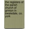 The Registers Of The Parish Church Of Grinton In Swaledale, Co. York door England Grinton