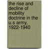 The Rise And Decline Of Mobility Doctrine In The U.S Army, 1922-1940 door Russ Rodgers