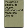 The Russian Empire, Its People, Institutions And Resources, Volume 1 door August Haxthausen
