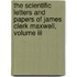 The Scientific Letters And Papers Of James Clerk Maxwell, Volume Iii