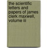 The Scientific Letters And Papers Of James Clerk Maxwell, Volume Iii door James Clerk Maxwell
