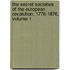The Secret Societies Of The European Revolution, 1776-1876, Volume 1
