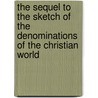 The Sequel to the Sketch of the Denominations of the Christian World by John Evans