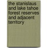 The Stanislaus And Lake Tahoe Forest Reserves And Adjacent Territory by George Bishop Sudworth