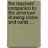 The Teachers' Companion To The American Drawing-Slates And Cards ...