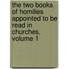 The Two Books Of Homilies Appointed To Be Read In Churches, Volume 1 by John Griffiths