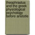 Theophrastus And The Greek Physiological Psychology Before Aristotle