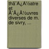 Thã¯Â¿Â½Atre Et Ã¯Â¿Â½Uvres Diverses De M. De Sivry, ... door Onbekend