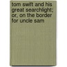 Tom Swift And His Great Searchlight; Or, On The Border For Uncle Sam door Victor Appleton