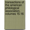 Transactions Of The American Philological Association, Volumes 15-16 by Association American Philol