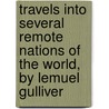 Travels Into Several Remote Nations Of The World, By Lemuel Gulliver by Johathan Swift