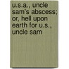 U.S.A., Uncle Sam's Abscess; Or, Hell Upon Earth For U.S., Uncle Sam by William Jarman