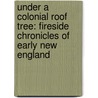 Under A Colonial Roof Tree: Fireside Chronicles Of Early New England door Arria S. Huntington