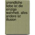 Unendliche Liebe ist die einzige Wahrheit. Alles andere ist Illusion