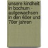 Unsere Kindheit in Bochum - Aufgewachsen in den 60er und 70er Jahren