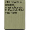 Vital Records Of Douglas, Massachusetts, To The End Of The Year 1849 door Douglas Franklin Pierce Rice