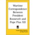 Wartime Correspondence Between President Roosevelt And Pope Pius Xii