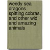 Weedy Sea Dragons Spitting Cobras, and Other Wid and Amazing Animals door Robyn O'Sullivan