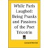 While Paris Laughed: Being Pranks And Passions Of The Poet Tricotrin