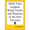 While Paris Laughed: Being Pranks And Passions Of The Poet Tricotrin door Leonard Merrick