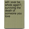Will I Ever Be Whole Again?, Surviving The Death Of Someone You Love by Sandra Picklesimer Aldrich