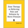 Zone Therapy Or Relieving Pain And Sickness By Nerve Pressure (1928) by Benedict Lust