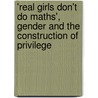'Real Girls Don't Do Maths', Gender And The Construction Of Privilege by Sue Willis