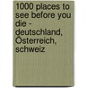 1000 Places to see before you die - Deutschland, Österreich, Schweiz by Patricia Schultz