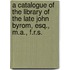 A Catalogue Of The Library Of The Late John Byrom, Esq., M.A., F.R.S.