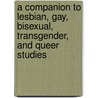 A Companion to Lesbian, Gay, Bisexual, Transgender, and Queer Studies by George Haggerty