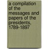 A Compilation Of The Messages And Papers Of The Presidents, 1789-1897 by James Daniel Richardson