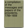 A Compilation Of The Messages And Papers Of The Presidents, 1789-1908 door James Daniel Richardson