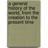 A General History Of The World, From The Creation To The Present Time door William Guthrie