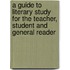 A Guide To Literary Study For The Teacher, Student And General Reader