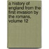 A History Of England From The First Invasion By The Romans, Volume 12
