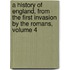 A History Of England, From The First Invasion By The Romans, Volume 4