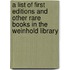 A List Of First Editions And Other Rare Books In The Weinhold Library