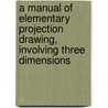 A Manual Of Elementary Projection Drawing, Involving Three Dimensions by Samuel Edward Warren