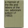 A Memoir Of The Life And Labors Of The Rev. Adoniram Judson V1 (1853) by Francis Wayland