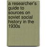 A Researcher's Guide To Sources On Soviet Social History In The 1930s door Sheila Fitzpatrick