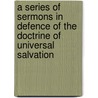 A Series Of Sermons In Defence Of The Doctrine Of Universal Salvation by Otis Ainsworth Skinner