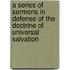 A Series of Sermons in Defense of the Doctrine of Universal Salvation
