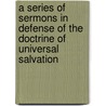 A Series of Sermons in Defense of the Doctrine of Universal Salvation door Otis A. Skinner