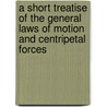 A Short Treatise Of The General Laws Of Motion And Centripetal Forces door George Pirrie