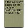 A Tactical Study, Based On The Battle Of Custozza, 24th Of June, 1866 door Julius Adrian F