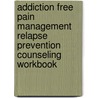 Addiction Free Pain Management Relapse Prevention Counseling Workbook door Stephen F. Grinstead