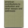 American Contributions To Civilization And Other Essays And Addresses by Charles William Eliot