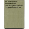 An Architecture Framework For Process-Personalized Composite Services door Rajani Shankar Sadasivam