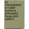 An Interpretation Of Rudolf Eucken's Philosophy (Large Print Edition) by William Tudor Jones